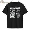 My Default Setting Is Figure It Out Later tee