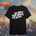 My Dog Said You’re A Bitch Funny shirt