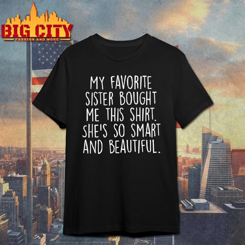 My Favorite Sister Bought Me This Shirt