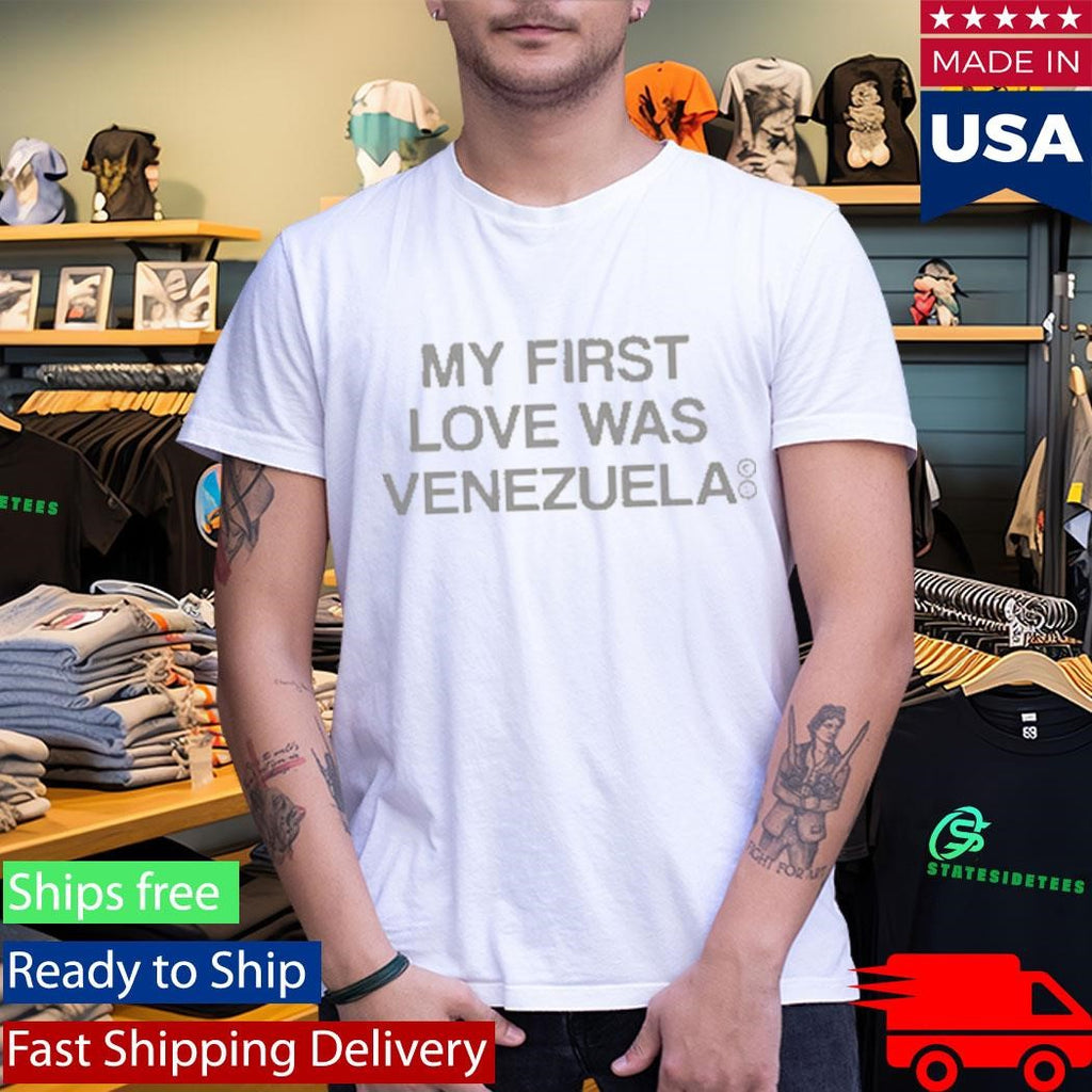 My First Love Was Venezuela Shirt
