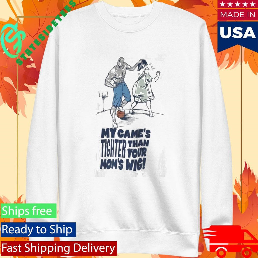 My Game’s Tighter Than Your Mom’s Wig Shirt