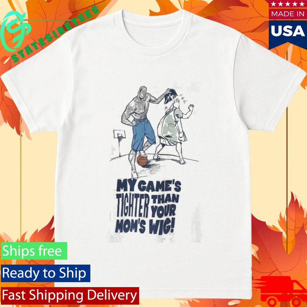 My Game’s Tighter Than Your Mom’s Wig Shirt