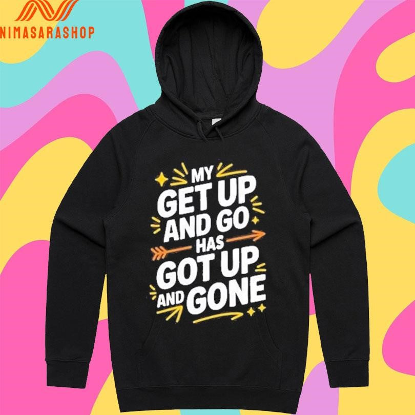 My Get Up And Go Has Got Up And Done Shirts