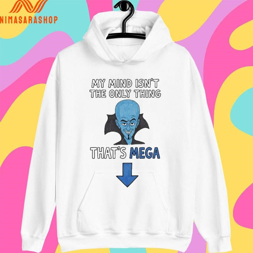 My Mind Isn’t The Only Thing That’s Mega Shirts
