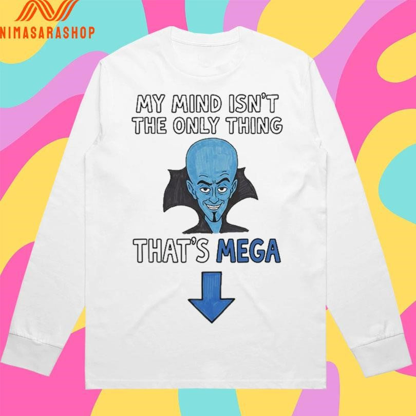My Mind Isn’t The Only Thing That’s Mega Shirts