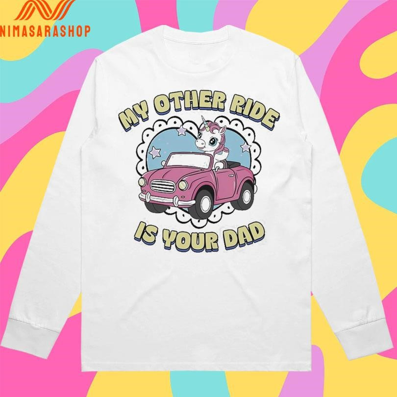 My Other Ride Is Your Dad Car Unicorn Shirts