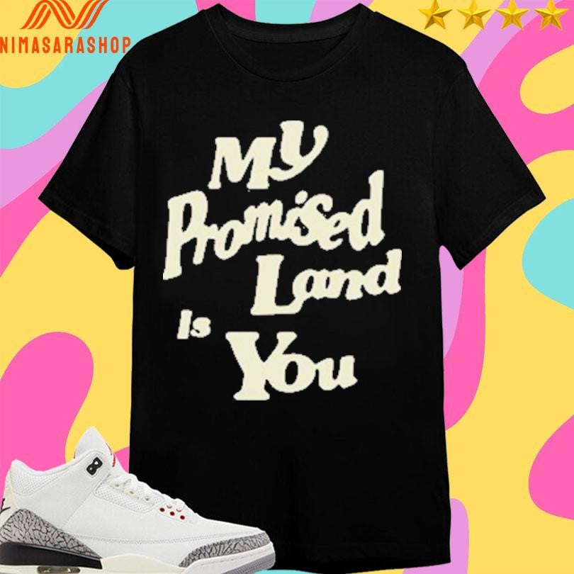 My Promised Land Is You Shirts