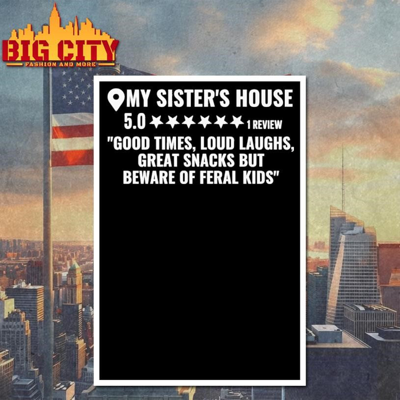 My Sisters House Good Times Loud Laughs Great Snacks But Beware Of Feral Shirt