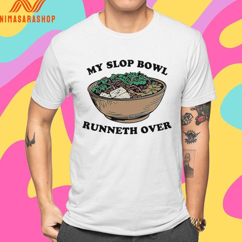 My Slop Bowl Runneth Over Shirts