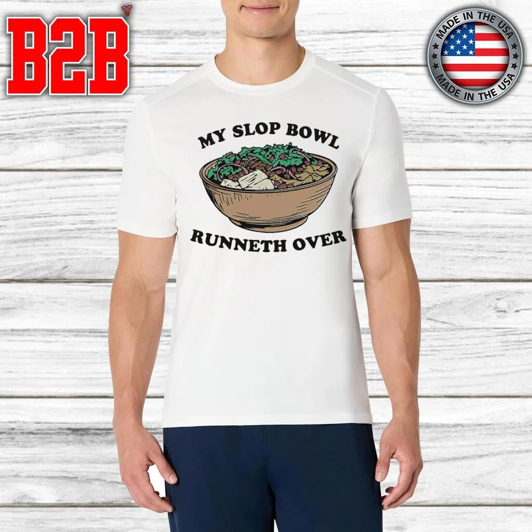 My Slop Bowl Runneth Over Shirt