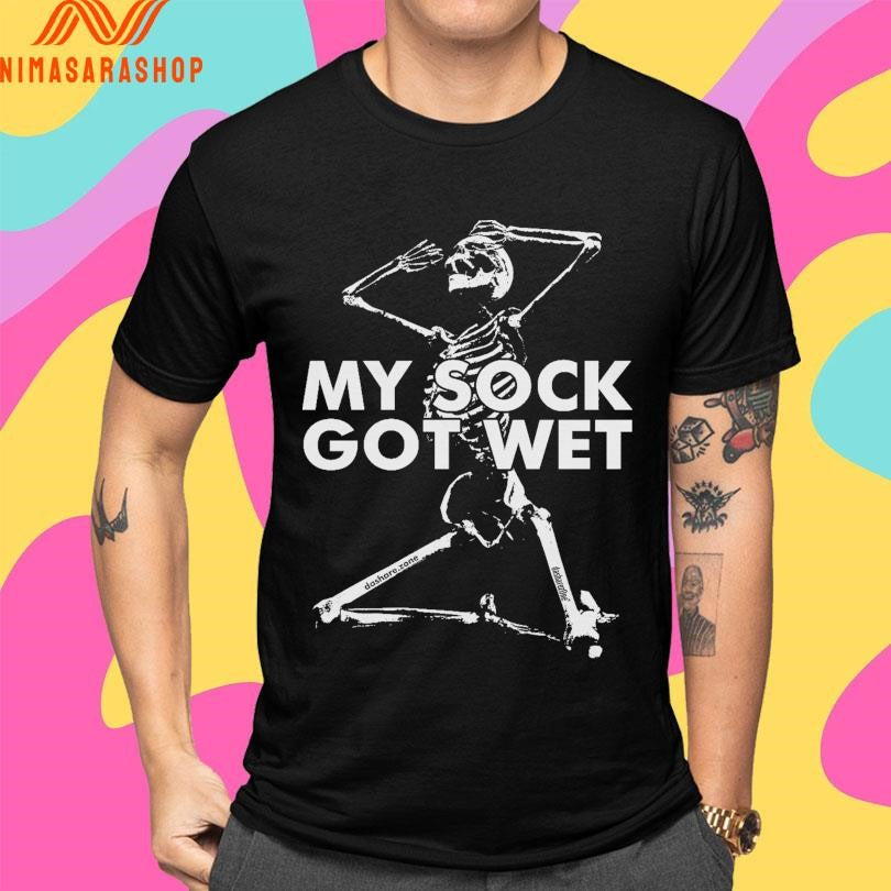 My Sock Got Wet Skeleton Shirts