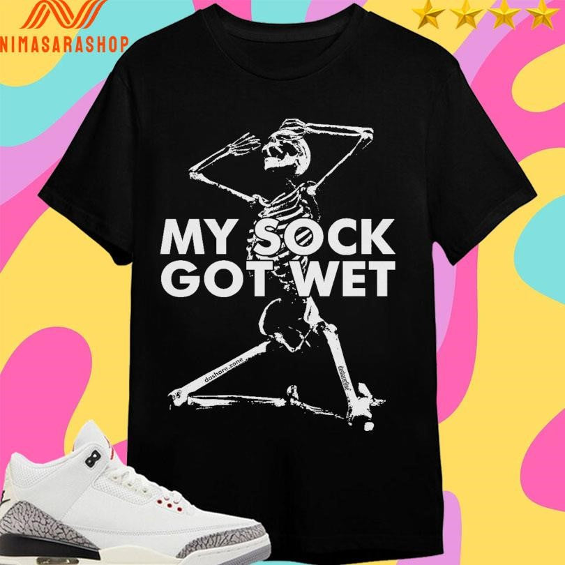 My Sock Got Wet Skeleton Shirts