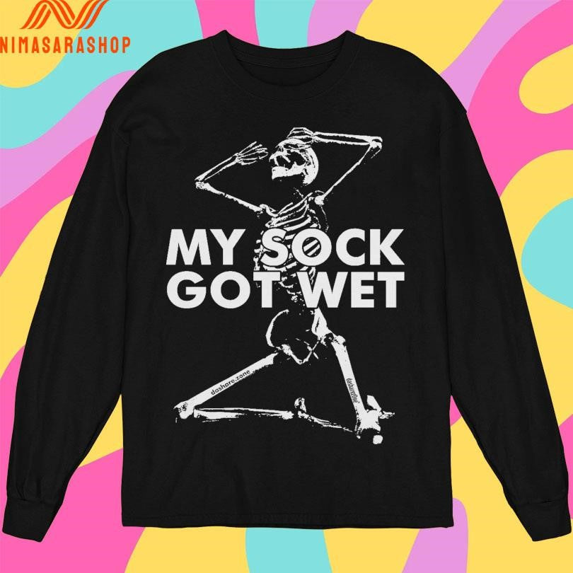 My Sock Got Wet Skeleton Shirts