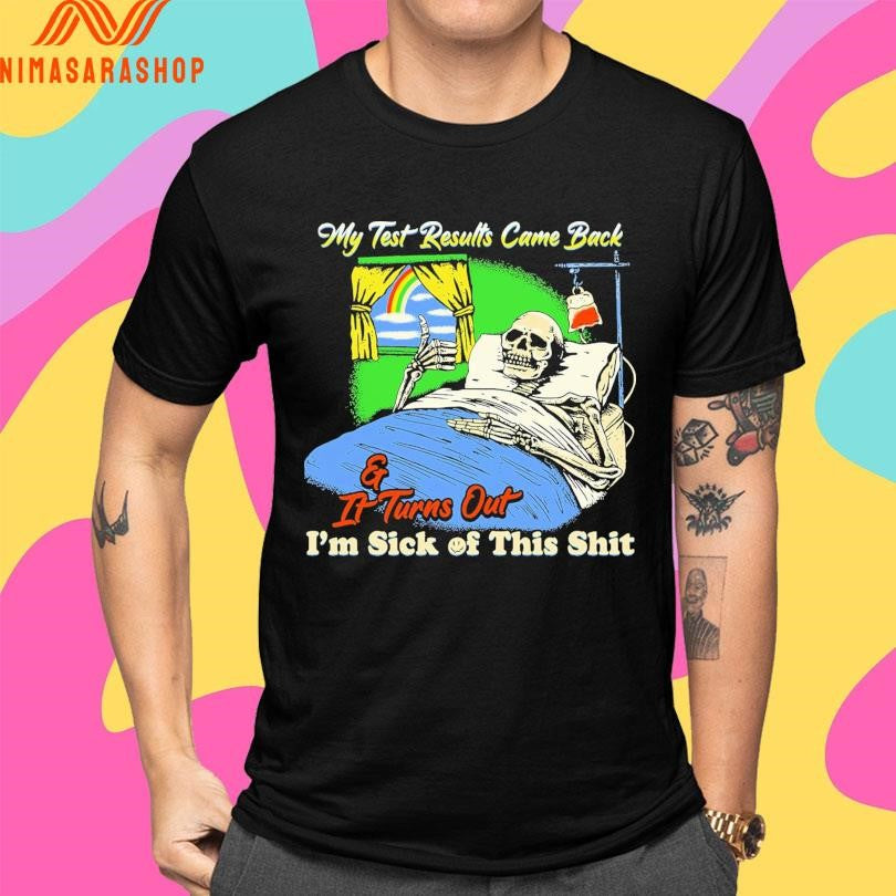 My Test Results Came Back And It Turns Out I’m Sick Of This Shit Skeleton Shirts