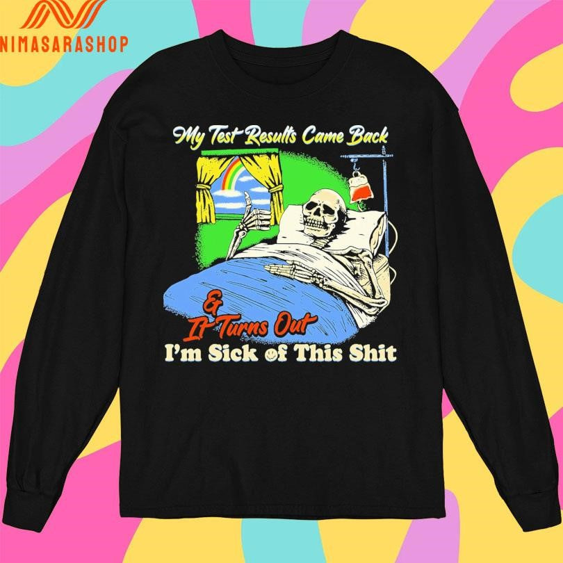 My Test Results Came Back And It Turns Out I’m Sick Of This Shit Skeleton Shirts