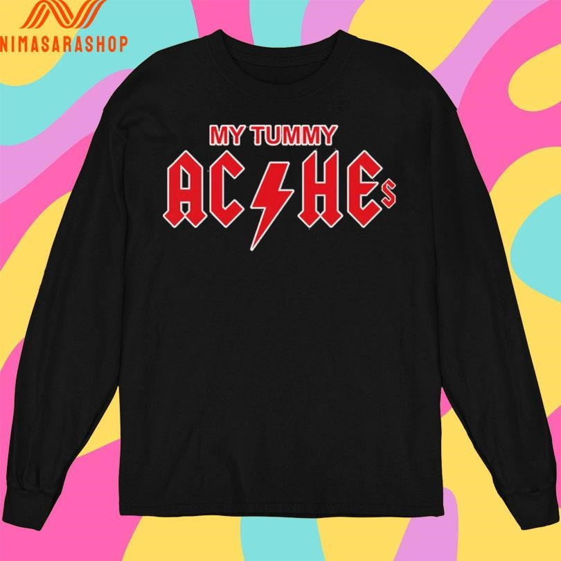 My Tummy Aches Shirts