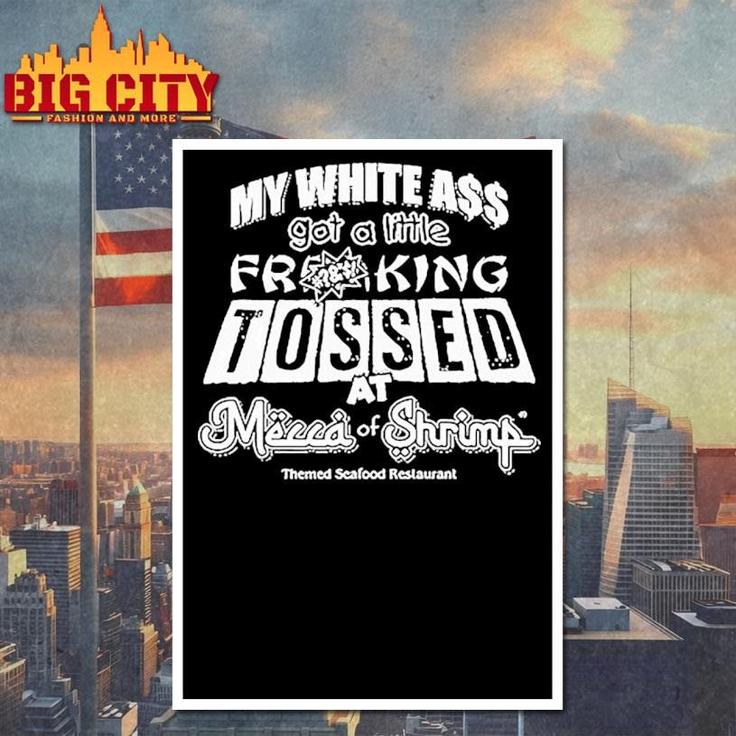 My White Ass Got A Little Frking Tossed Mecca Of Shrimp Themed Seafood Restaurant Shirt