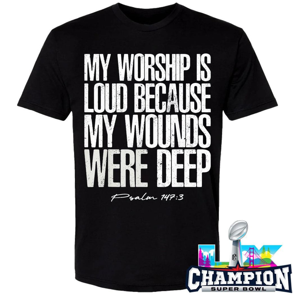 My Worship Is Loud Because My Wounds Were Deep Psalm 147 3 Shirt