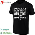 My body is a machine that turns hot dogs into hot logs shirt