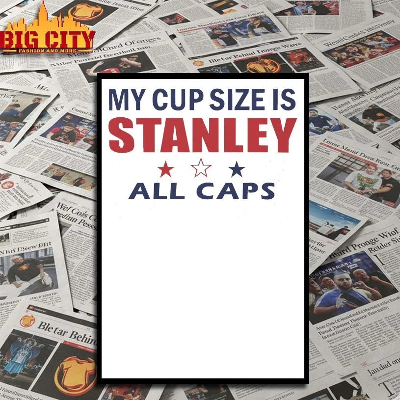 My cup size is stanley All caps shirt