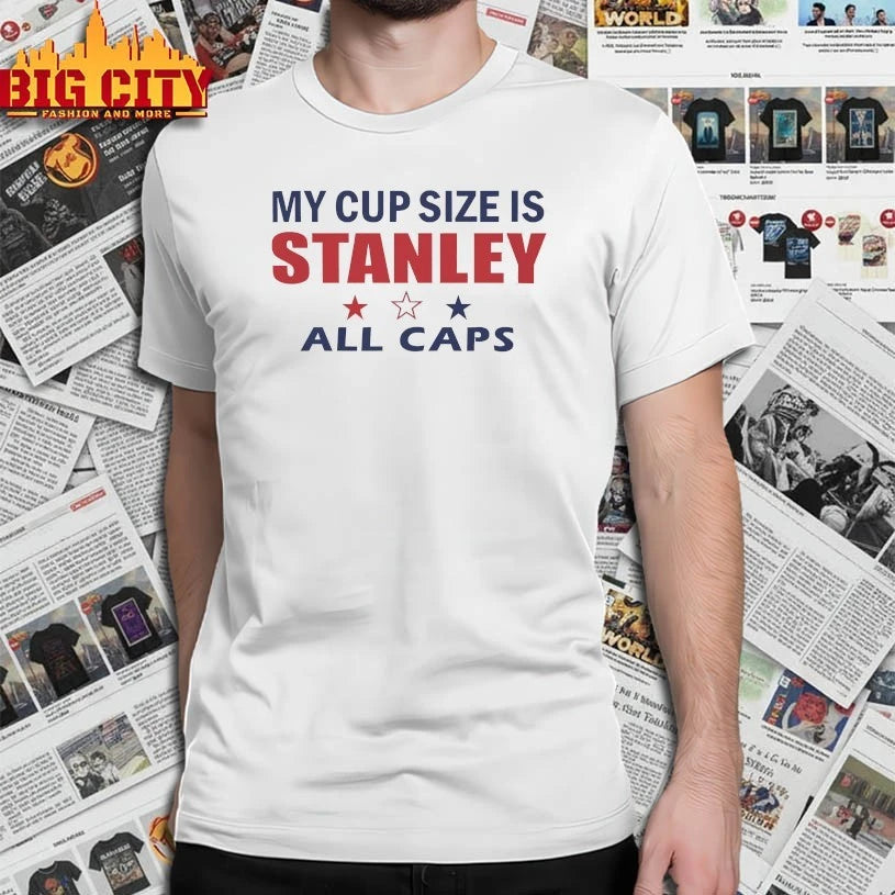 My cup size is stanley All caps shirt