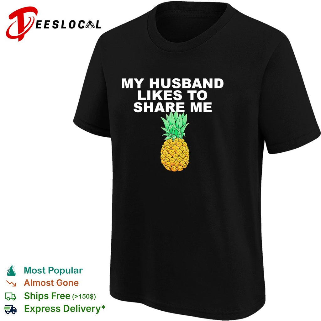 My husband likes to share me pineapple lifestyle humor shirt