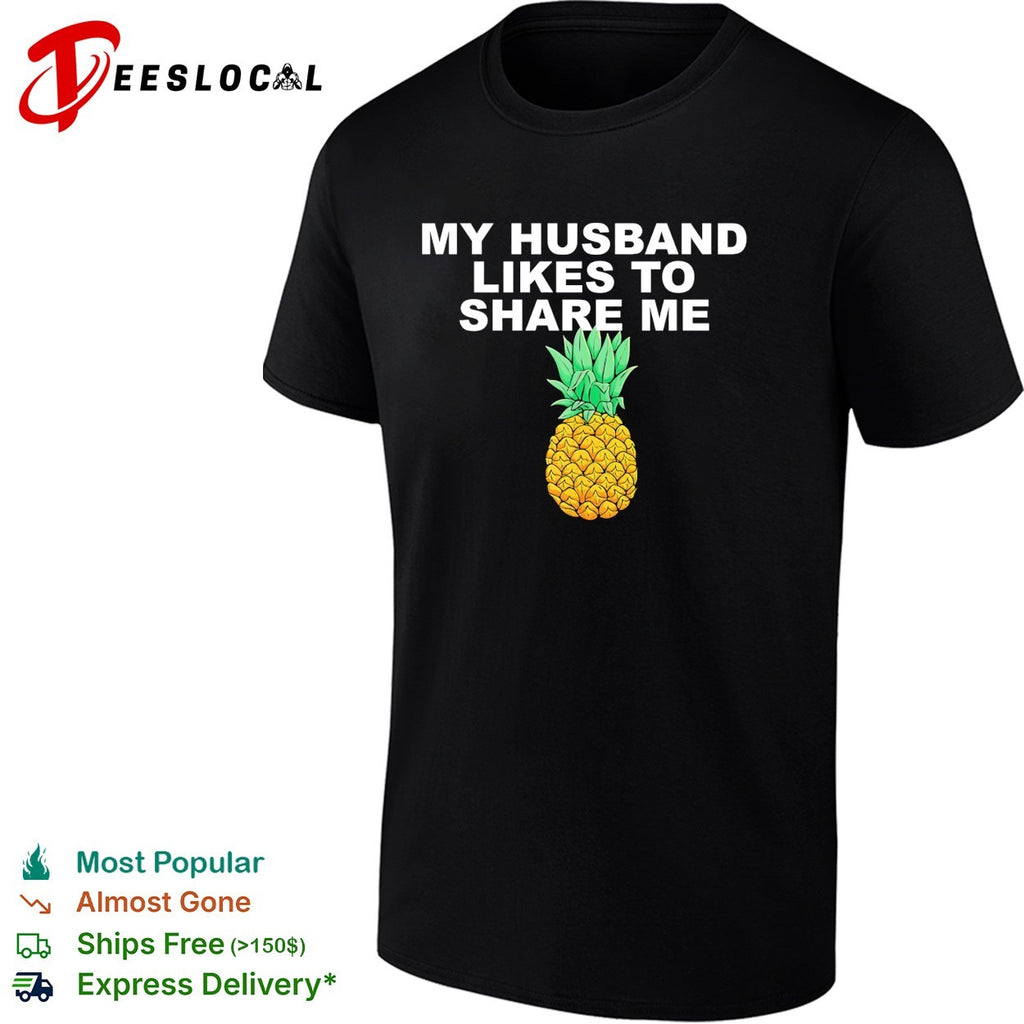 My husband likes to share me pineapple lifestyle humor shirt