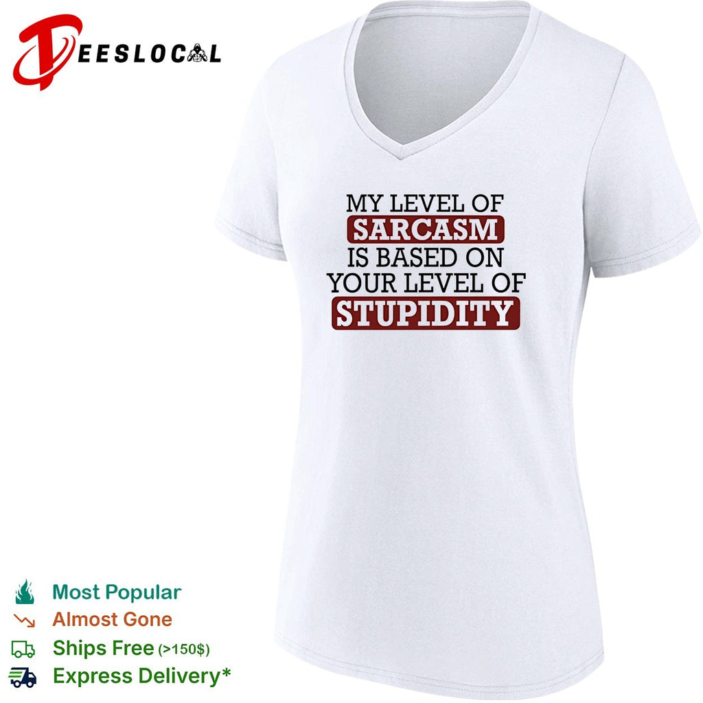 My level of sacasm is based on your level of stupidity shirt