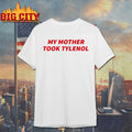 My mother took tylenol Shirts