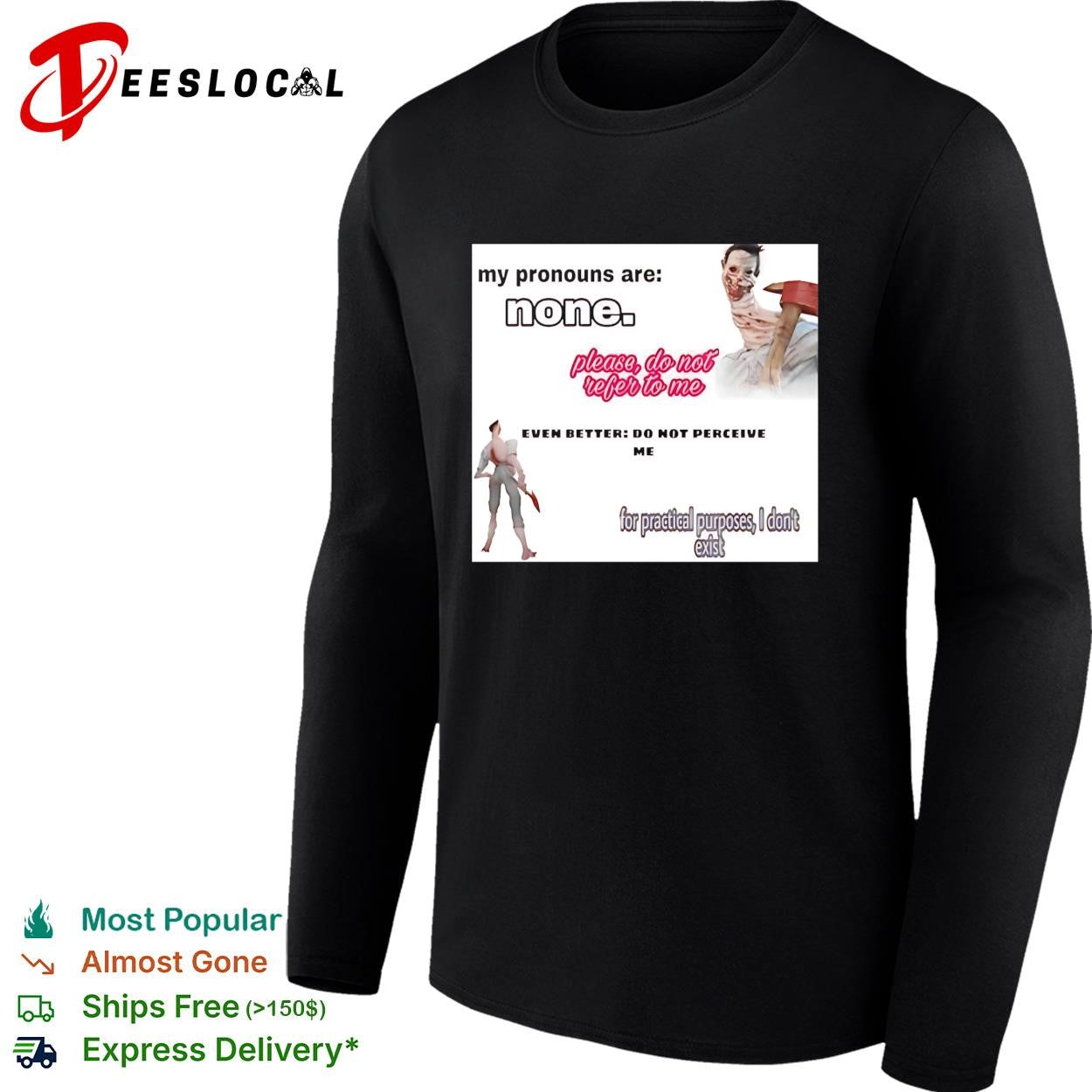 My pronouns are none please do not refer to me shirt