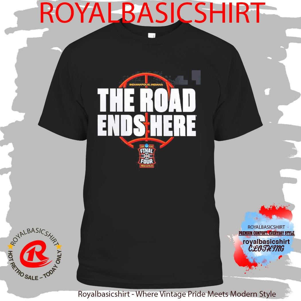 NCAA Men’s Basketball Tournament March Madness 2026 Bracket The Road Ends Here Road To Final Four T-Shirt