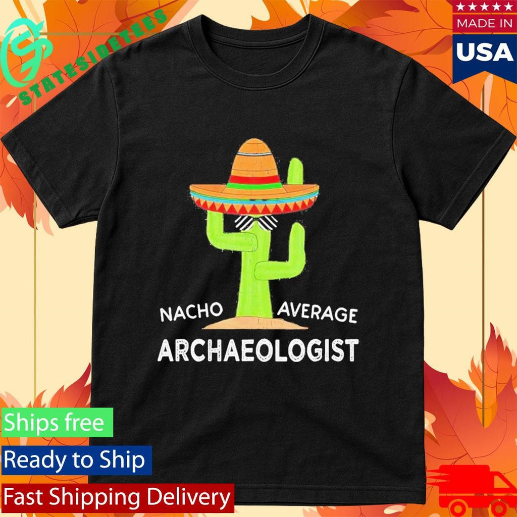 Nacho Average Archaeologist Shirt