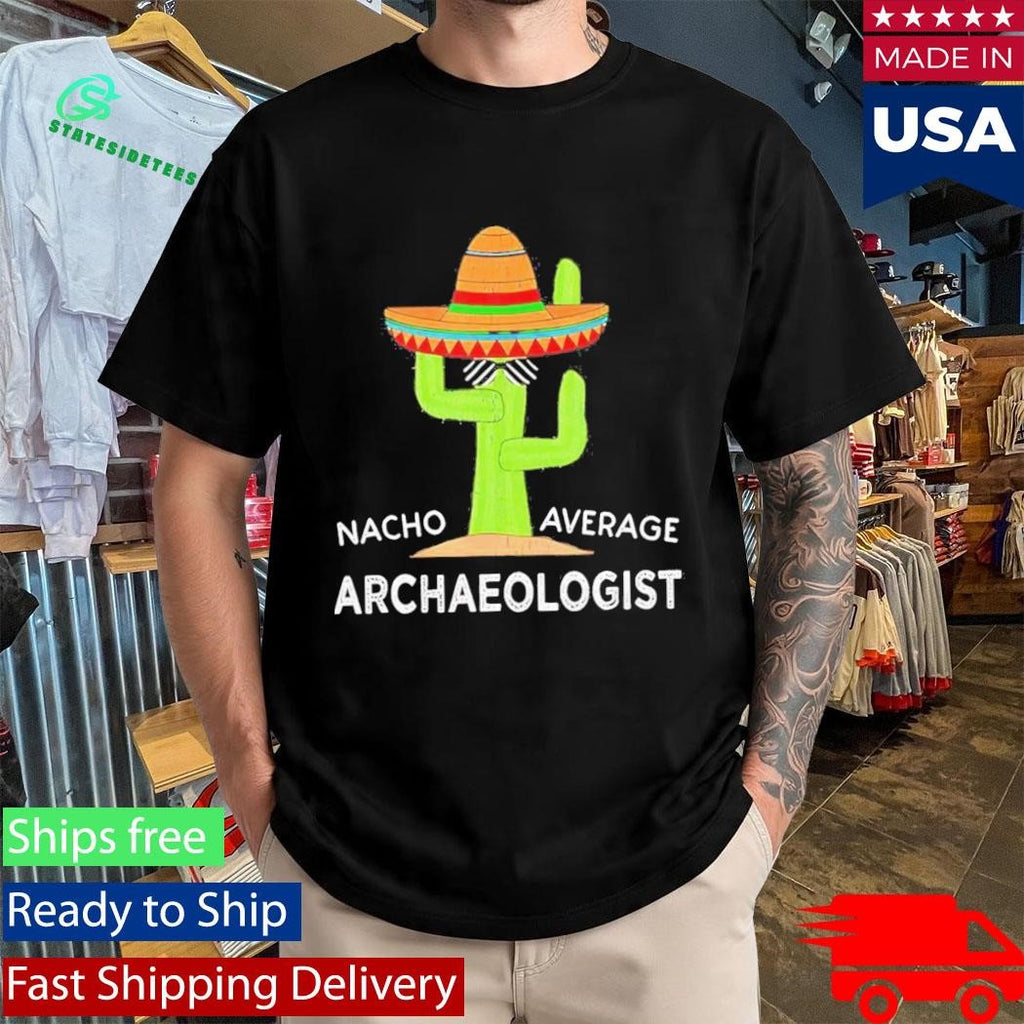 Nacho Average Archaeologist Shirt