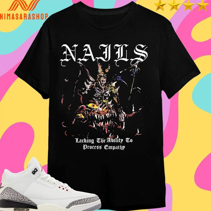 Nails Lacking The Ability To Process Empathy Shirts