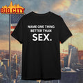 Name One Thing Better Than Sex Shirt