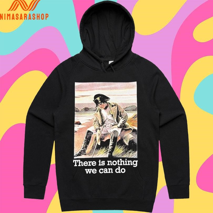 Napoleon There Is Nothing We Can Do Shirts