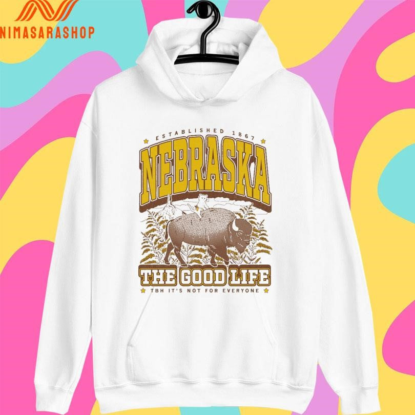 Nebraska The Good Life Established 1867 Tbh It’s Not For Everyone Shirts