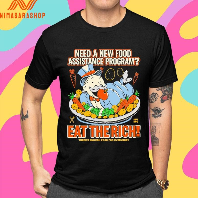Need A New Food Assistance Program Eat The Rich There’s Enough Food For Everybody Shirts