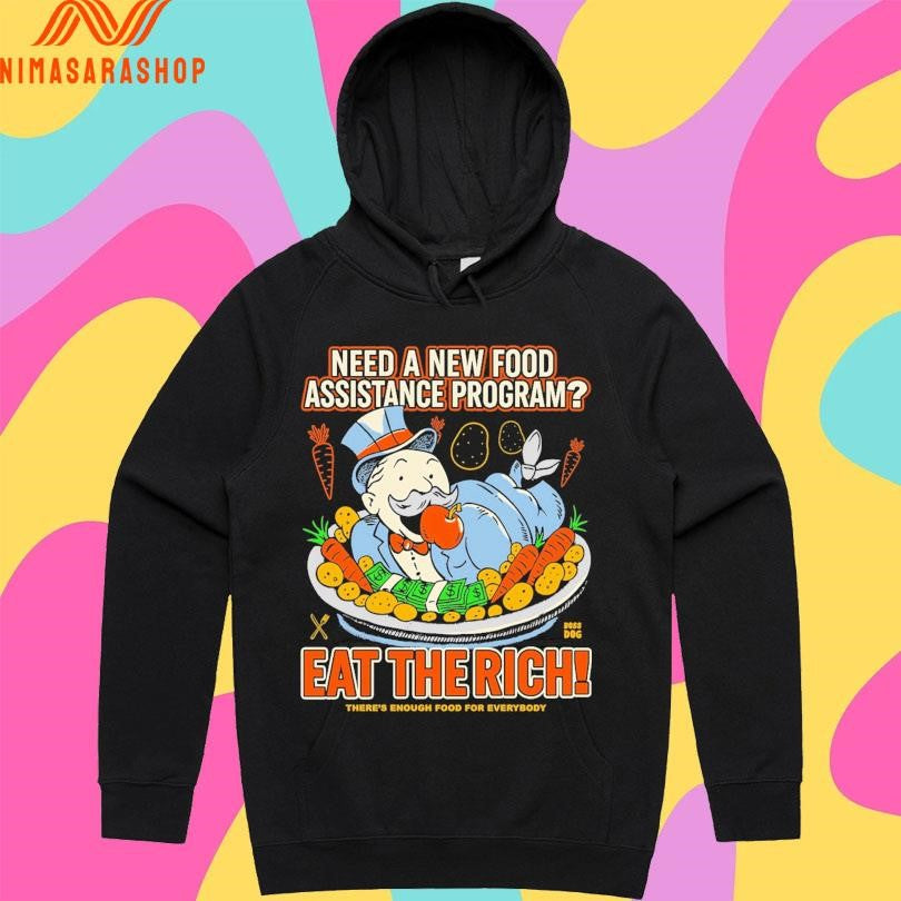 Need A New Food Assistance Program Eat The Rich There’s Enough Food For Everybody Shirts