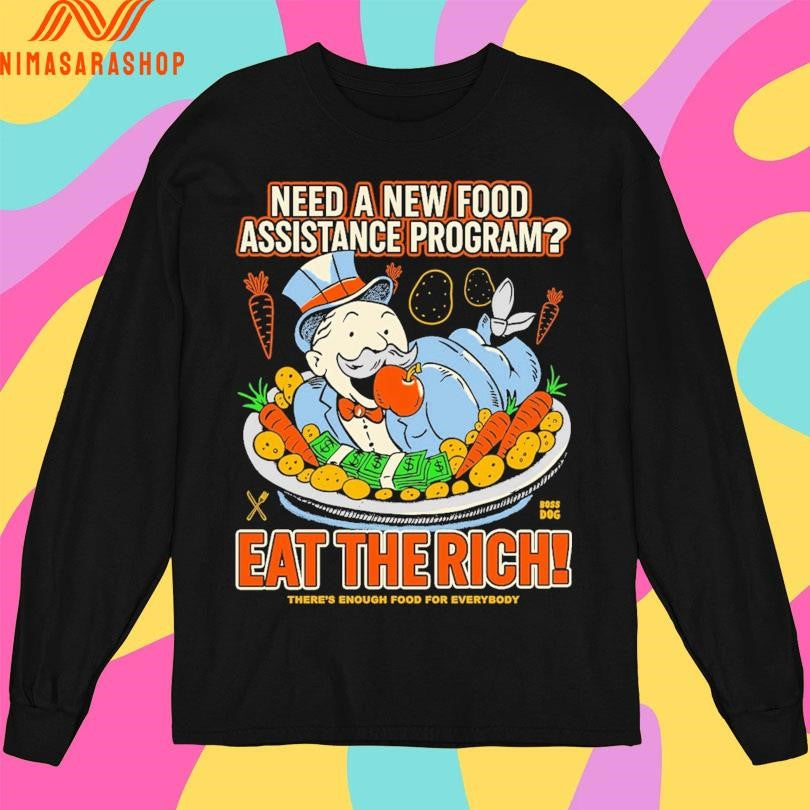 Need A New Food Assistance Program Eat The Rich There’s Enough Food For Everybody Shirts