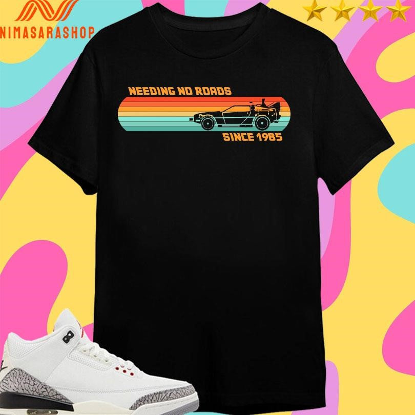 Needing No Roads Since 1985 Shirts