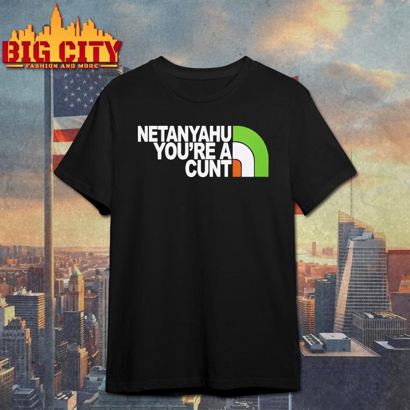Netanyahu You’re a Cunt Shirt