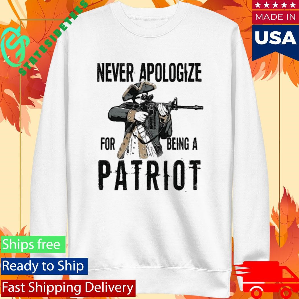 Never Apologize For Being A Patriot Shirt