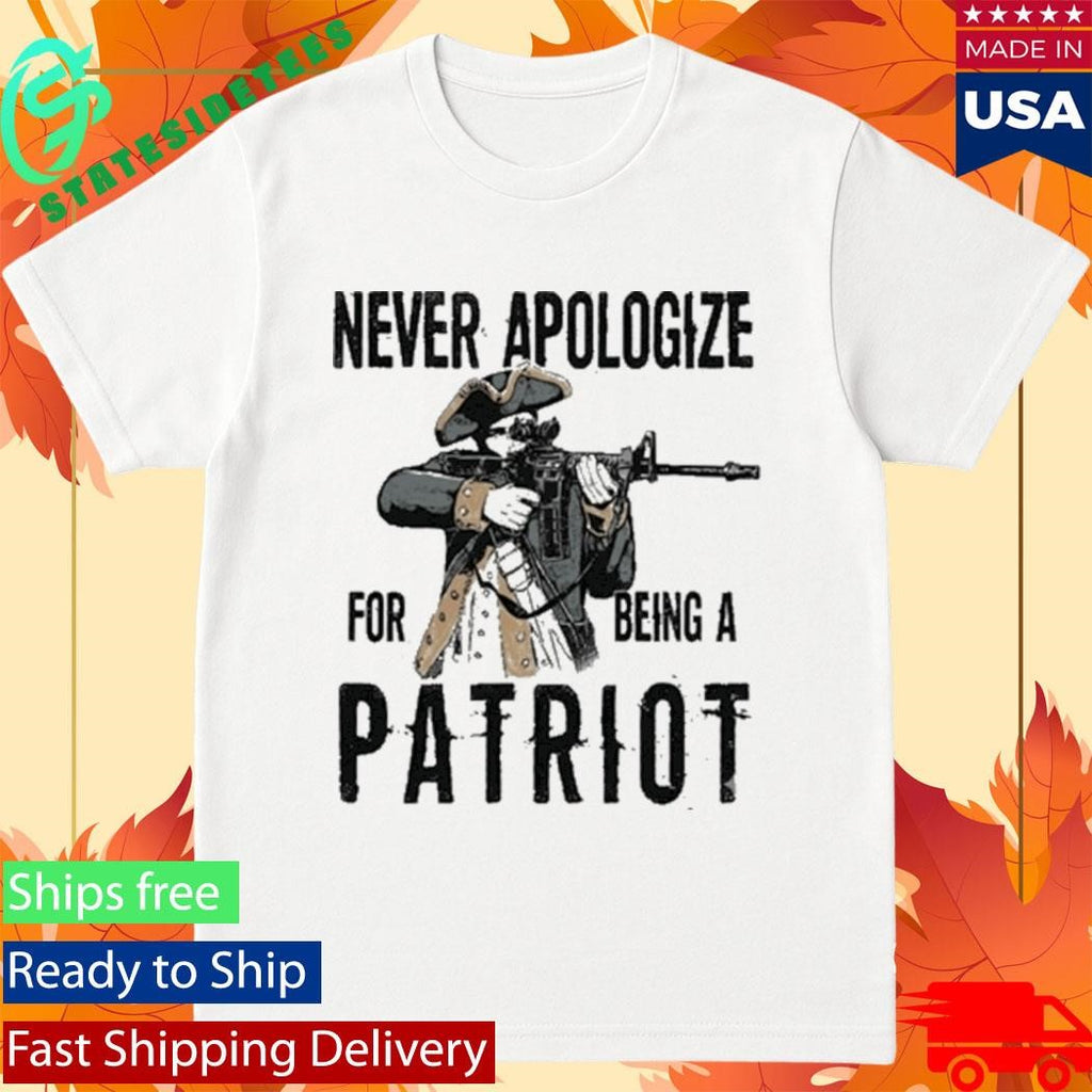 Never Apologize For Being A Patriot Shirt