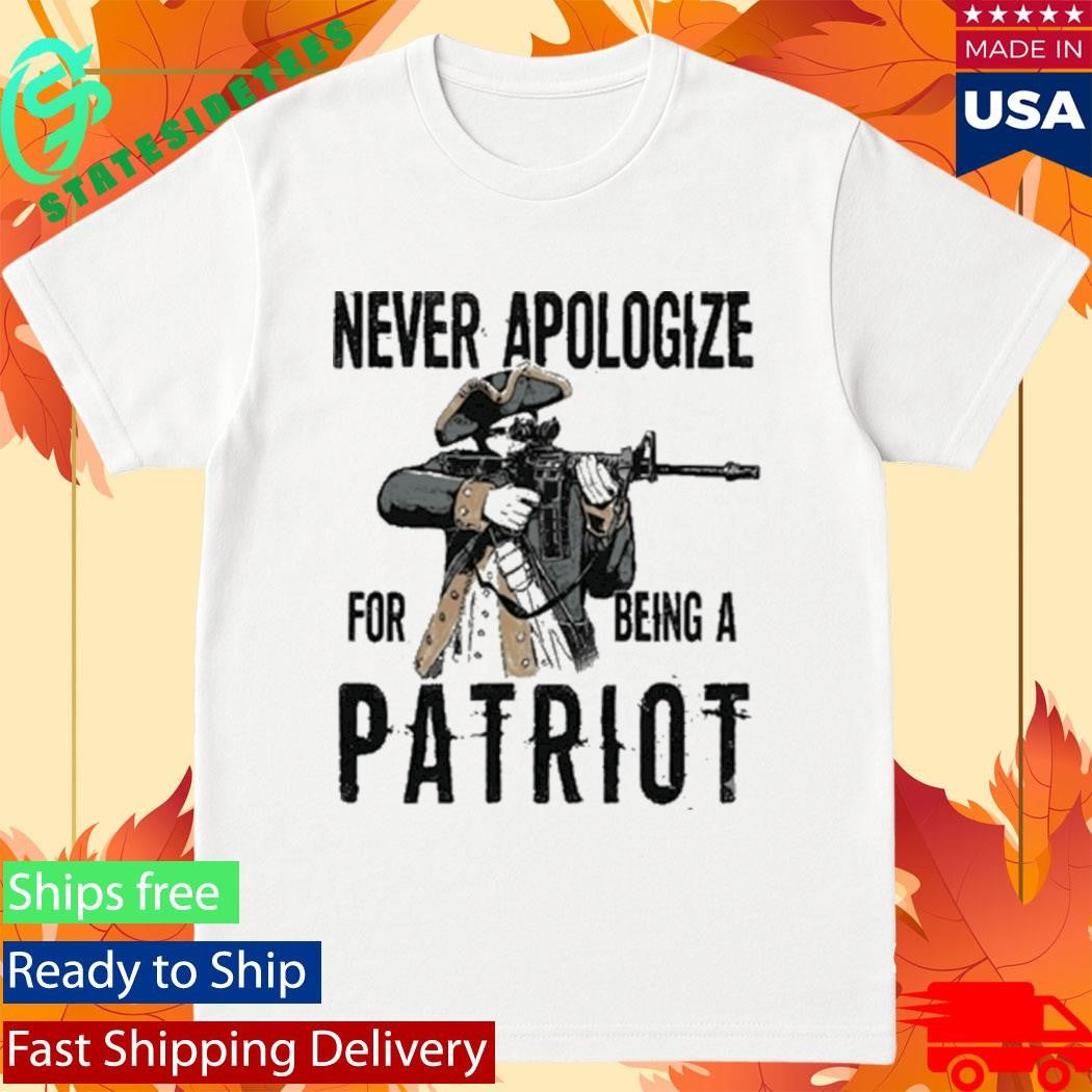 Never Apologize For Being A Patriot Shirt