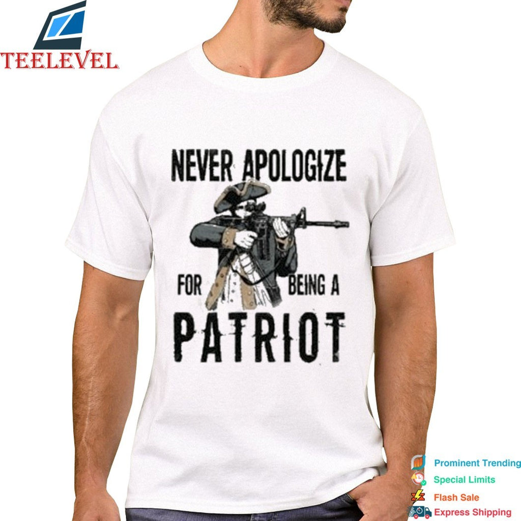 Never Apologize For Being A Patriot T-shirts
