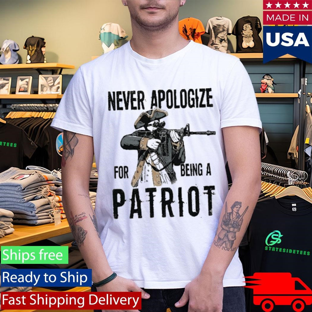 Never Apologize For Being A Patriot Shirt