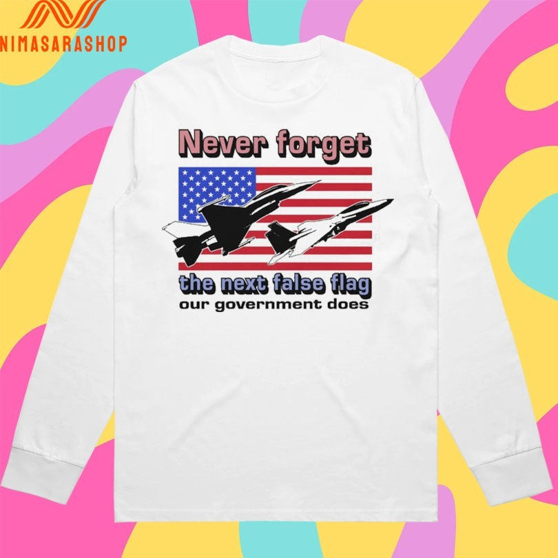 Never Forget The Next False Flag Our Government Does Shirts