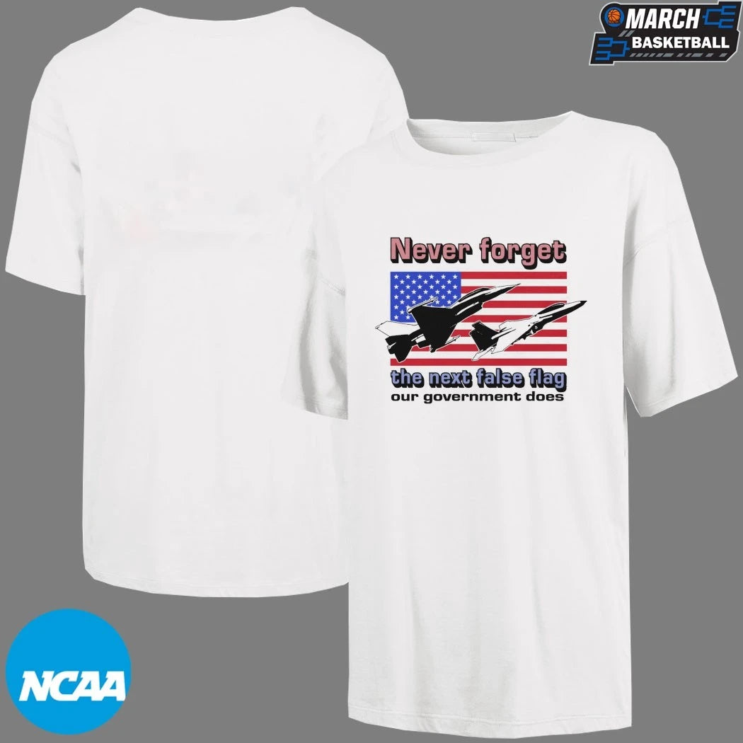 Never Forget The Next False Flag Our Government Does T-shirts