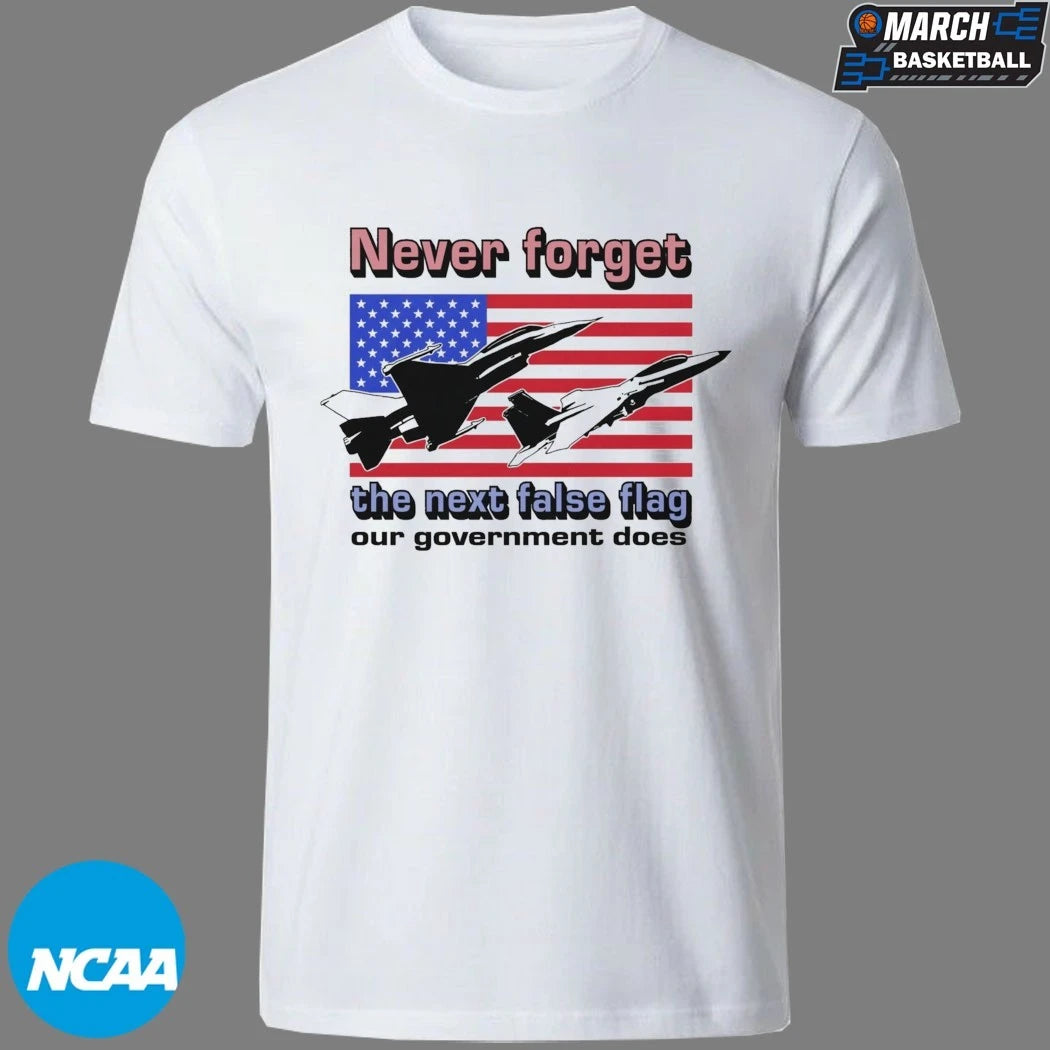 Never Forget The Next False Flag Our Government Does T-shirts